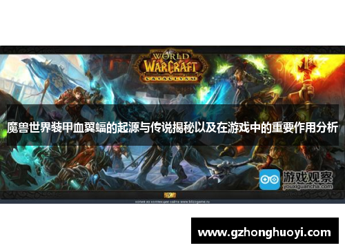 魔兽世界装甲血翼蝠的起源与传说揭秘以及在游戏中的重要作用分析