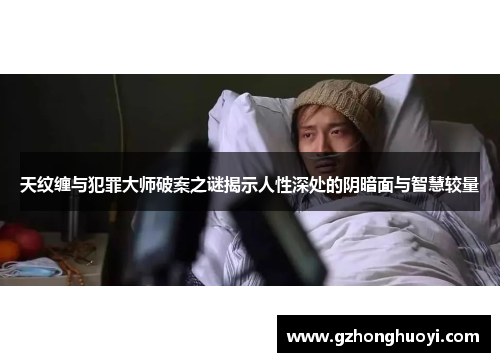 天纹缠与犯罪大师破案之谜揭示人性深处的阴暗面与智慧较量