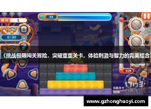 《挑战极限闯关冒险，突破重重关卡，体验刺激与智力的完美结合》