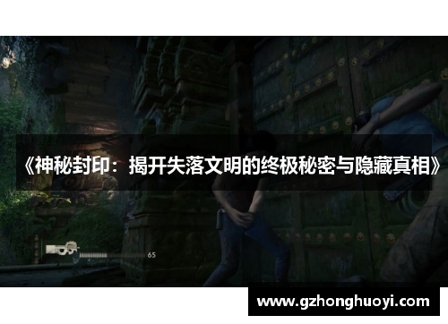 《神秘封印：揭开失落文明的终极秘密与隐藏真相》