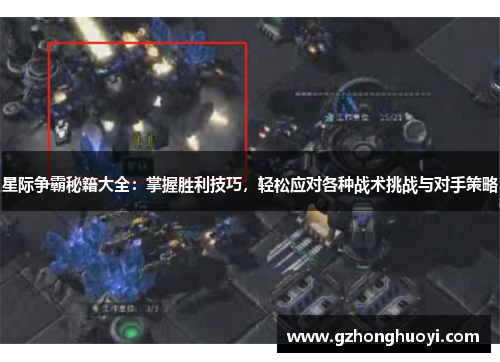 星际争霸秘籍大全：掌握胜利技巧，轻松应对各种战术挑战与对手策略